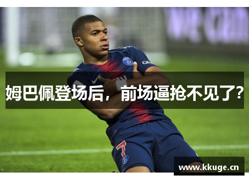 姆巴佩登场后，前场逼抢不见了？